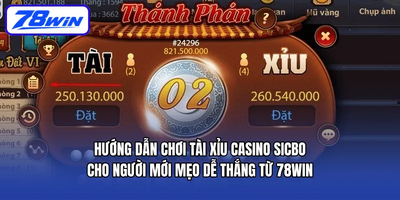 Hướng dẫn chơi tài xỉu casino Sicbo cho người mới: mẹo dễ thắng từ 78WIN