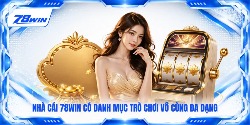 Nhà cái 78WIN có danh mục trò chơi vô cùng đa dạng